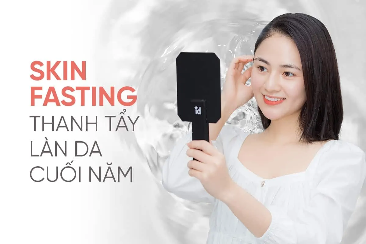 Skin-fasting thanh tẩy làn da cuối năm
